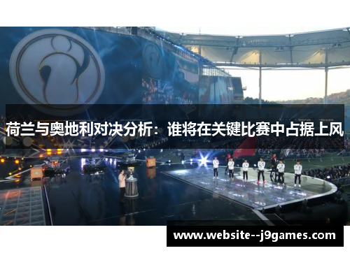 荷兰与奥地利对决分析：谁将在关键比赛中占据上风