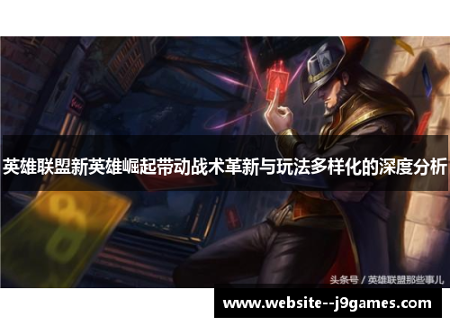 英雄联盟新英雄崛起带动战术革新与玩法多样化的深度分析