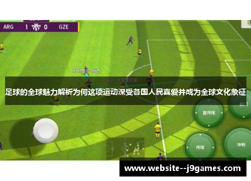 足球的全球魅力解析为何这项运动深受各国人民喜爱并成为全球文化象征 足球的全球魅力解析为何这项运动深受各国人民喜爱并成为全球文化象征