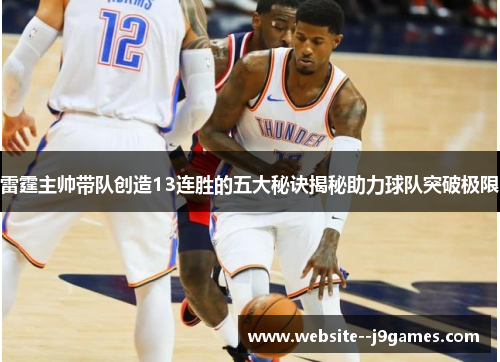 雷霆主帅带队创造13连胜的五大秘诀揭秘助力球队突破极限 雷霆主帅带队创造13连胜的五大秘诀揭秘助力球队突破极限